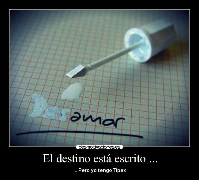 El destino está escrito ... - ... Pero yo tengo Tipex