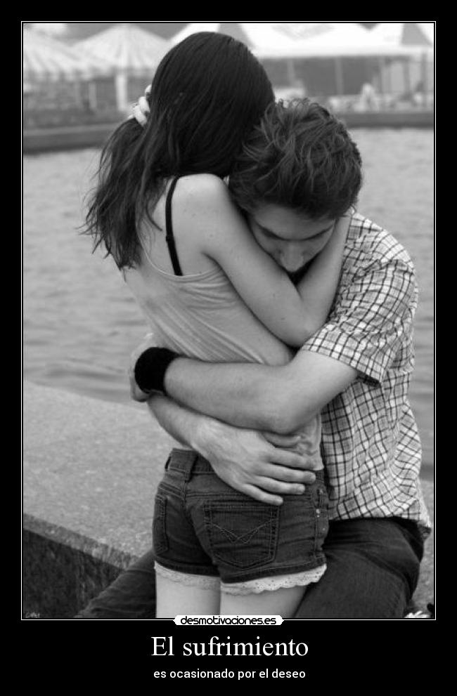 El sufrimiento - es ocasionado por el deseo