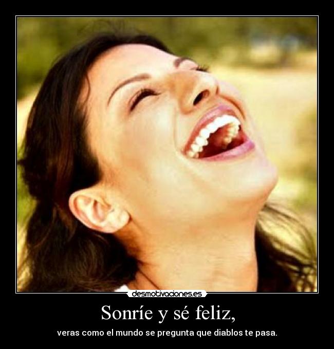 Sonríe y sé feliz, -