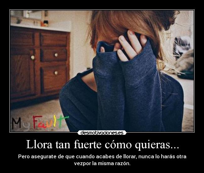 Llora tan fuerte cómo quieras... -