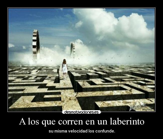 A los que corren en un laberinto - su misma velocidad los confunde.