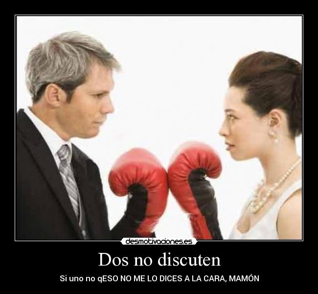 Dos no discuten - Si uno no qESO NO ME LO DICES A LA CARA, MAMÓN