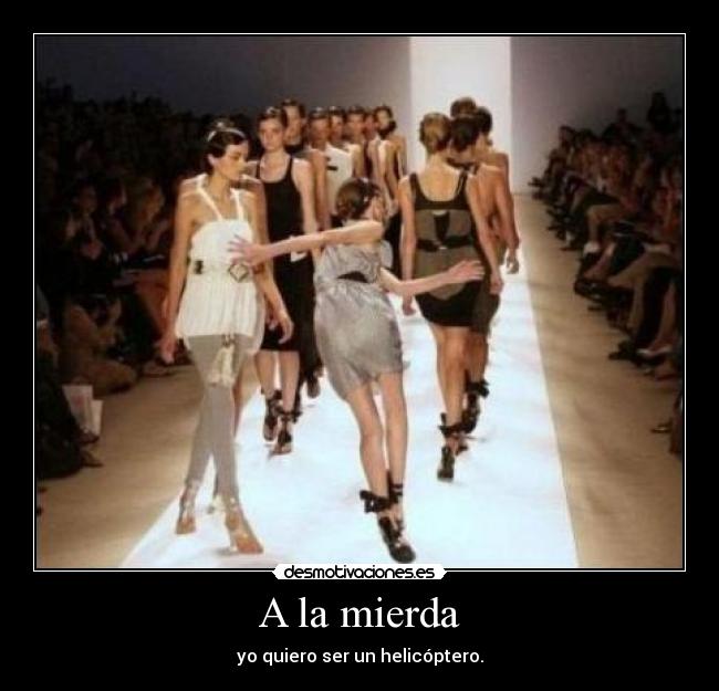 A la mierda - yo quiero ser un helicóptero.