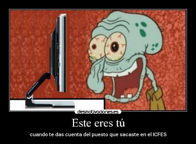 Este eres tú - cuando te das cuenta del puesto que sacaste en el ICFES