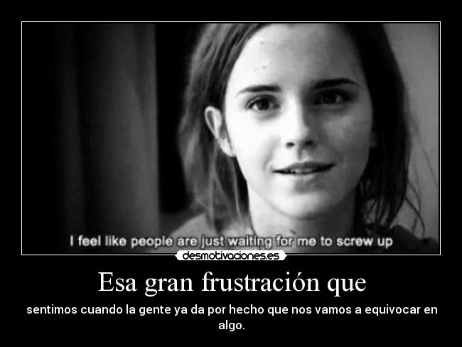 Esa gran frustración que -