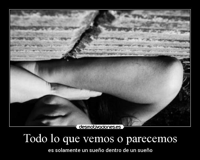 Todo lo que vemos o parecemos - es solamente un sueño dentro de un sueño