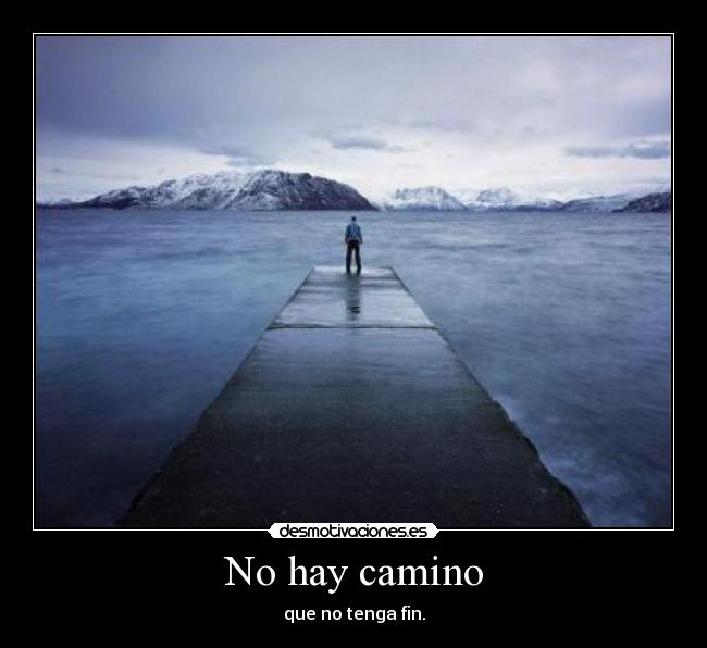 No hay camino - que no tenga fin.