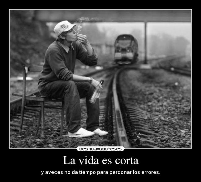 La vida es corta - y aveces no da tiempo para perdonar los errores.
