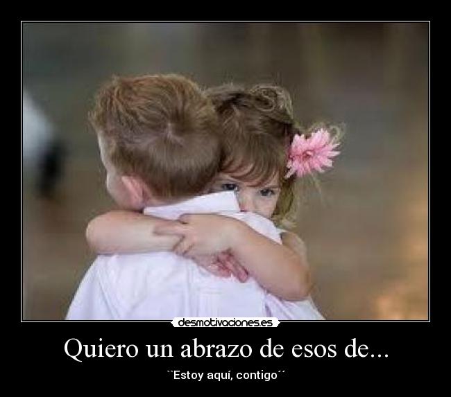 Quiero un abrazo de esos de... - ``Estoy aquí, contigo´´