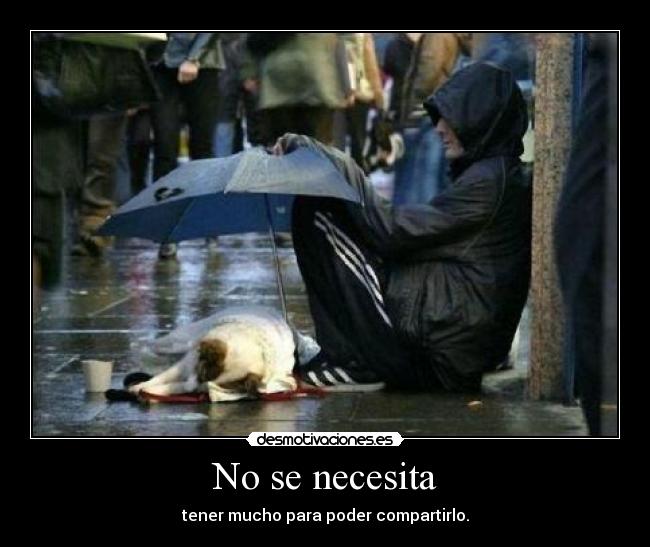 No se necesita - tener mucho para poder compartirlo.