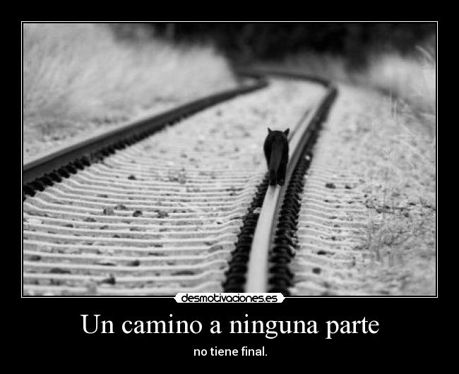 Un camino a ninguna parte - no tiene final.