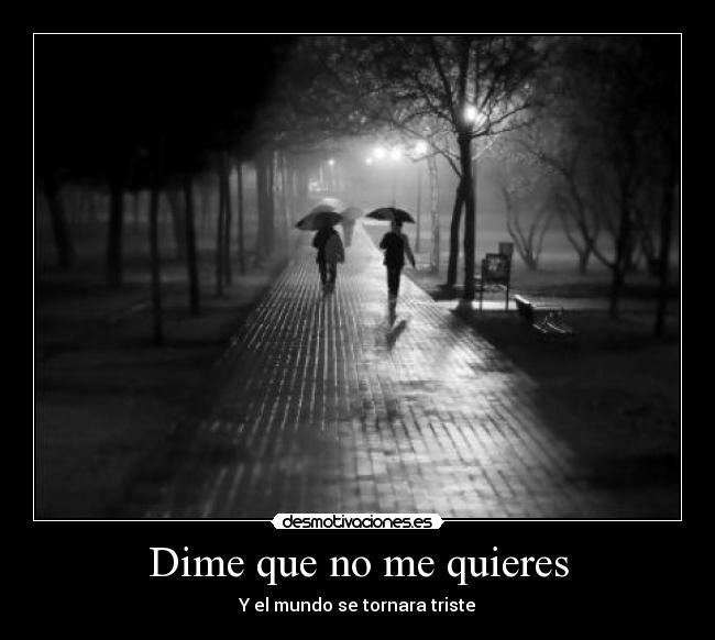 Dime que no me quieres - Y el mundo se tornara triste