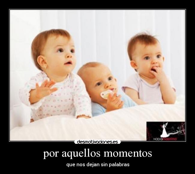 por aquellos momentos - que nos dejan sin palabras