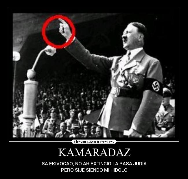 KAMARADAZ - SA EKIVOCAO, NO AH EXTINGIO LA RASA JUDIA
PERO SIJE SIENDO MI HIDOLO