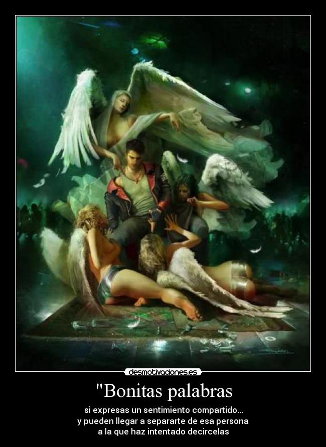 Bonitas palabras - si expresas un sentimiento compartido...
y pueden llegar a separarte de esa persona
a la que haz intentado decircelas