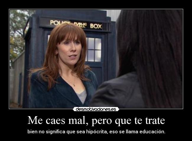 Me caes mal, pero que te trate -