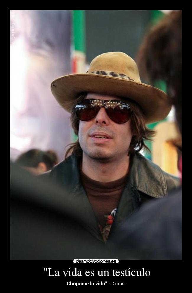La vida es un testículo - Chúpame la vida - Dross.