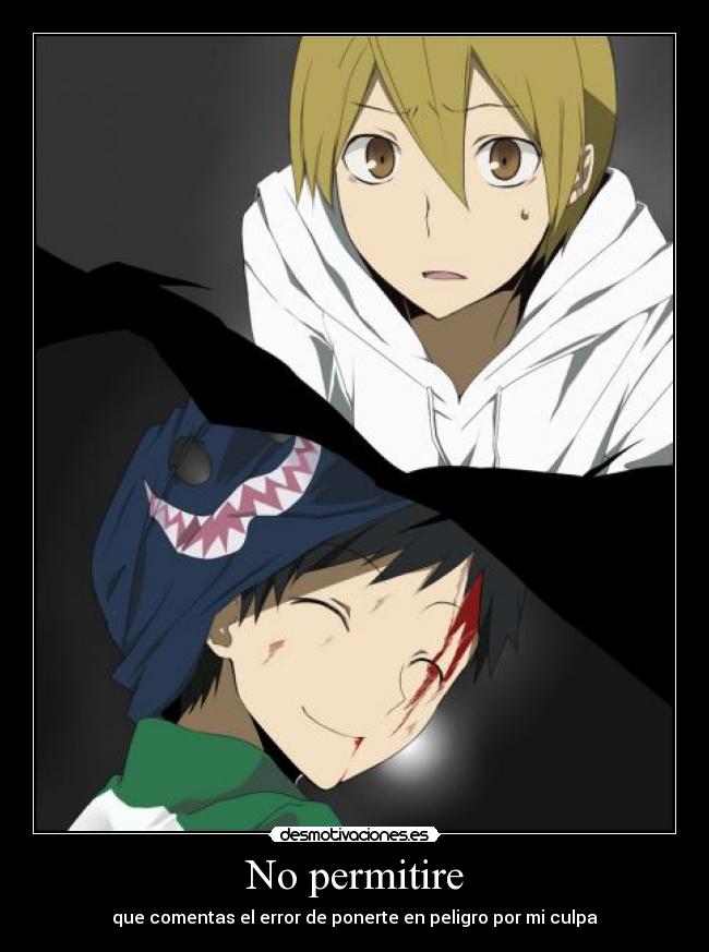 No permitire - que comentas el error de ponerte en peligro por mi culpa