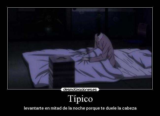 Típico - levantarte en mitad de la noche porque te duele la cabeza