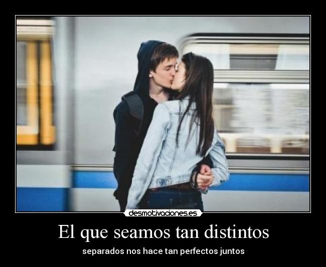 El que seamos tan distintos - separados nos hace tan perfectos juntos