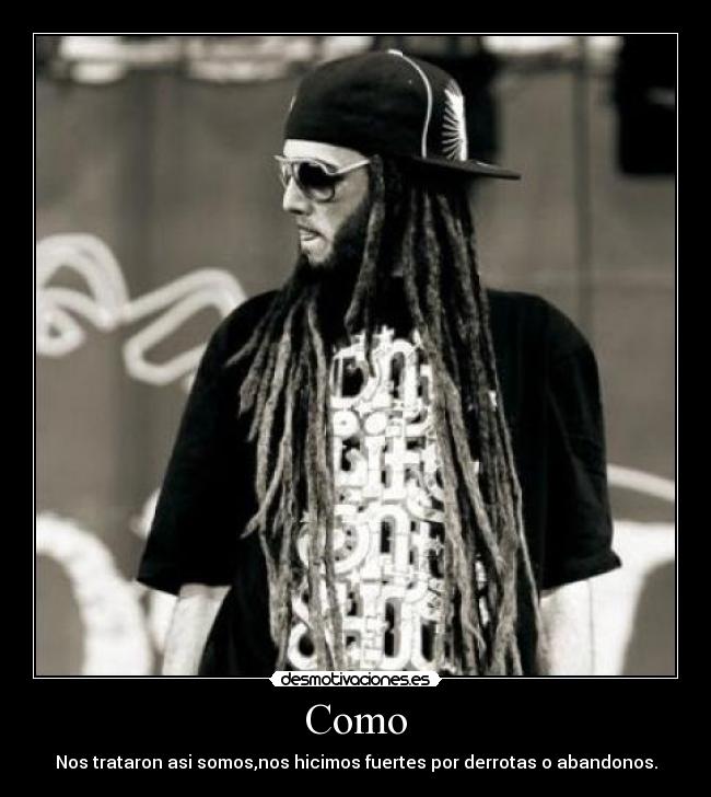 Como - Nos trataron asi somos,nos hicimos fuertes por derrotas o abandonos.