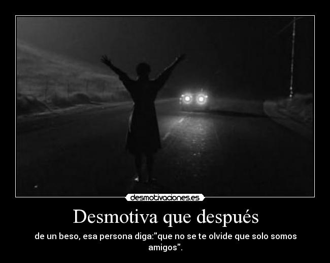 Desmotiva que después -