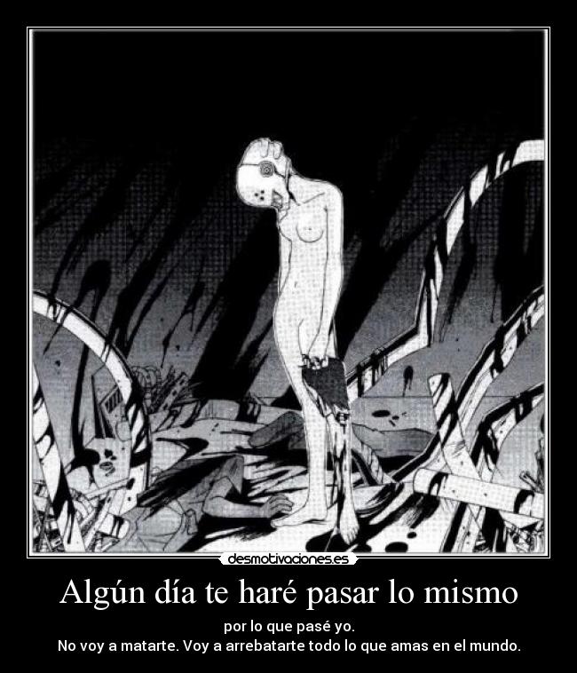 Algún día te haré pasar lo mismo -