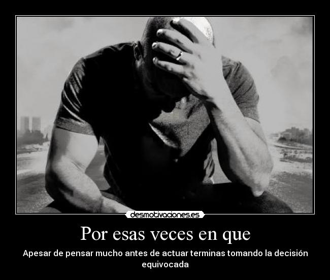 Por esas veces en que -