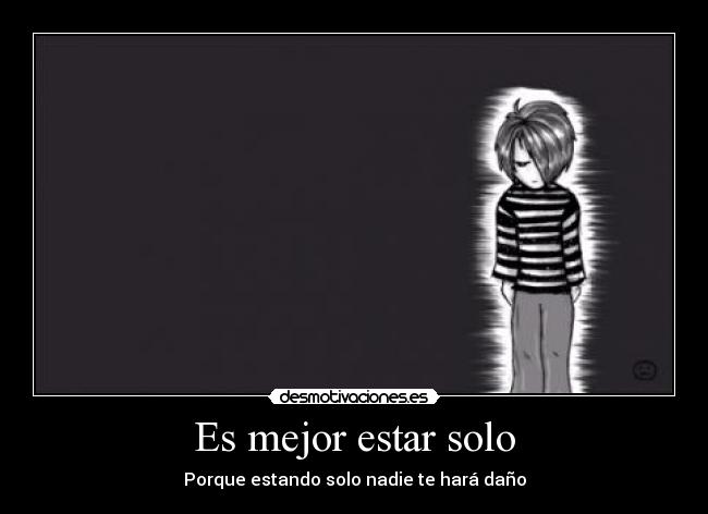 Es mejor estar solo - Porque estando solo nadie te hará daño
