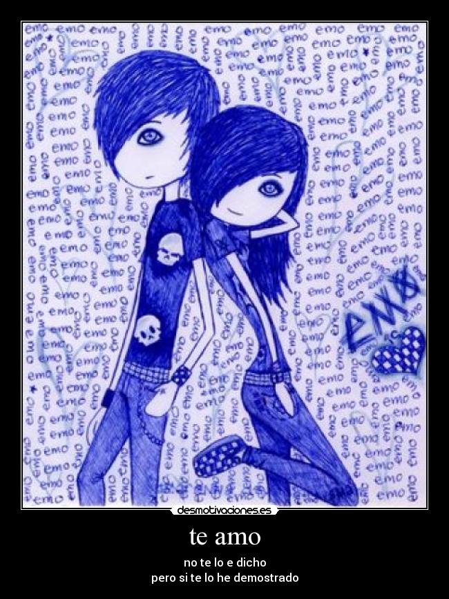 te amo - no te lo e dicho
pero si te lo he demostrado