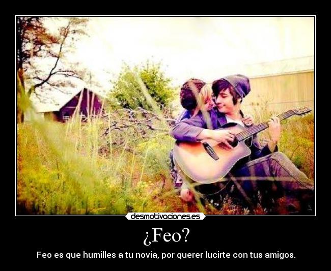 ¿Feo? -