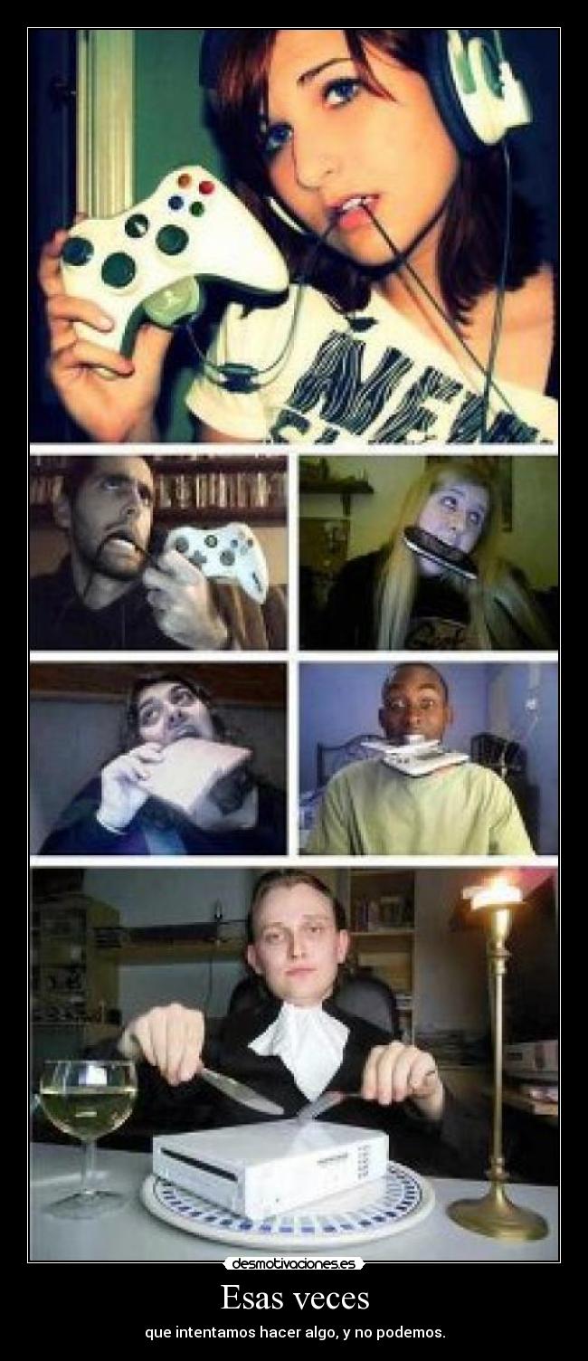 Esas veces - que intentamos hacer algo, y no podemos.