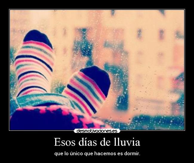Esos días de lluvia - que lo único que hacemos es dormir.