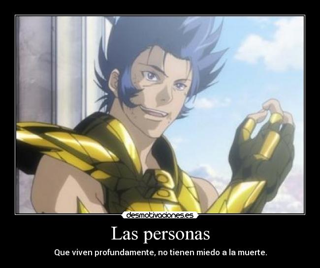 Las personas - Que viven profundamente, no tienen miedo a la muerte.