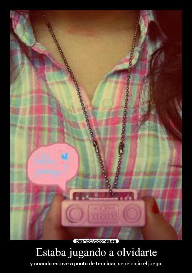 Estaba jugando a olvidarte - y cuando estuve a punto de terminar, se reinicio el juego.