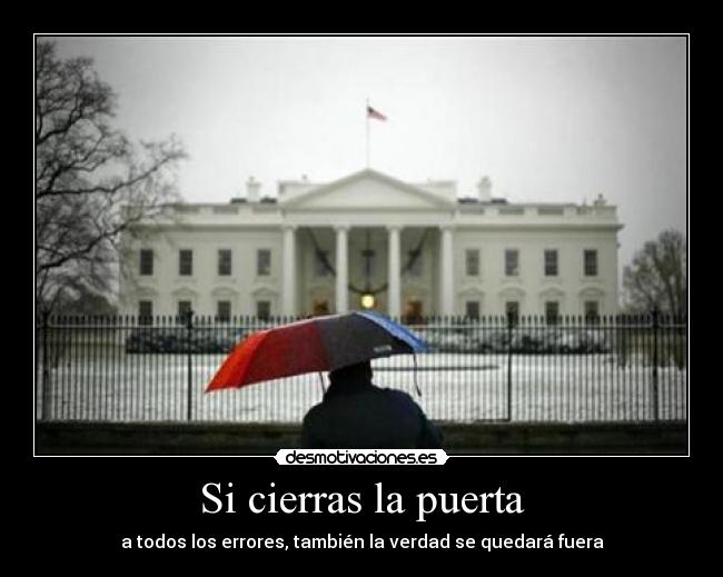 Si cierras la puerta - a todos los errores, también la verdad se quedará fuera
