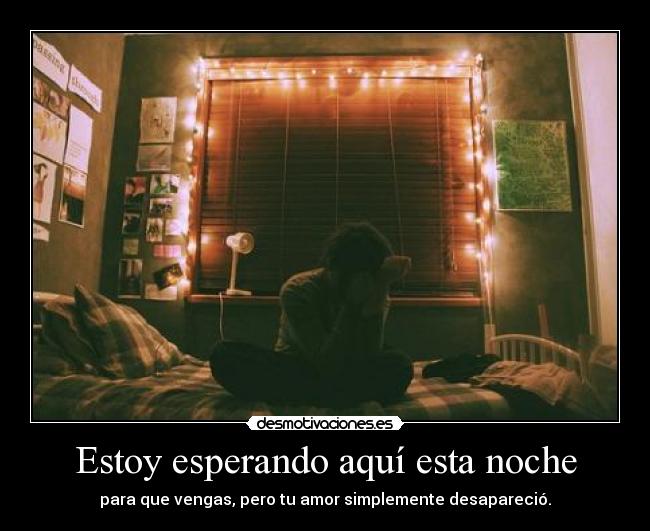 Estoy esperando aquí esta noche - para que vengas, pero tu amor simplemente desapareció.