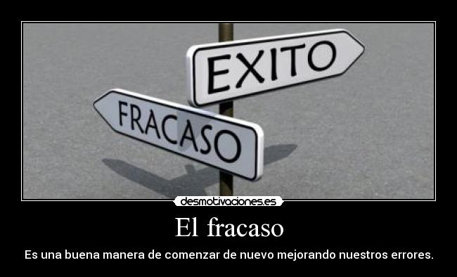 El fracaso - Es una buena manera de comenzar de nuevo mejorando nuestros errores.