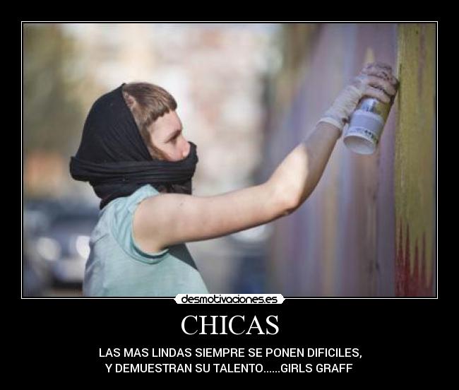 CHICAS - LAS MAS LINDAS SIEMPRE SE PONEN DIFICILES,
Y DEMUESTRAN SU TALENTO......GIRLS GRAFF