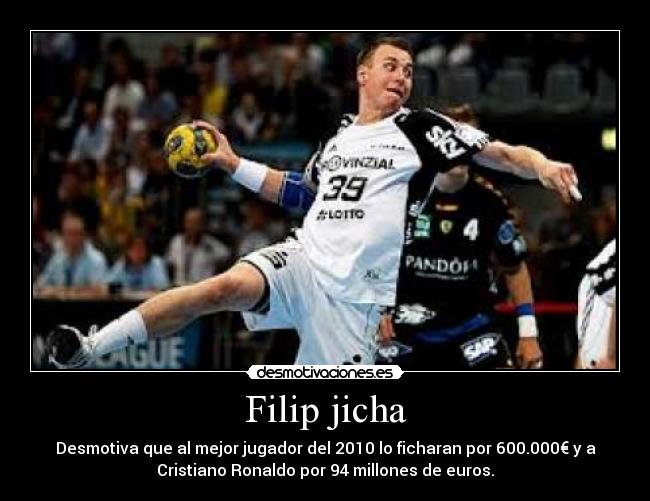 Filip jicha - Desmotiva que al mejor jugador del 2010 lo ficharan por 600.000€ y a
Cristiano Ronaldo por 94 millones de euros.