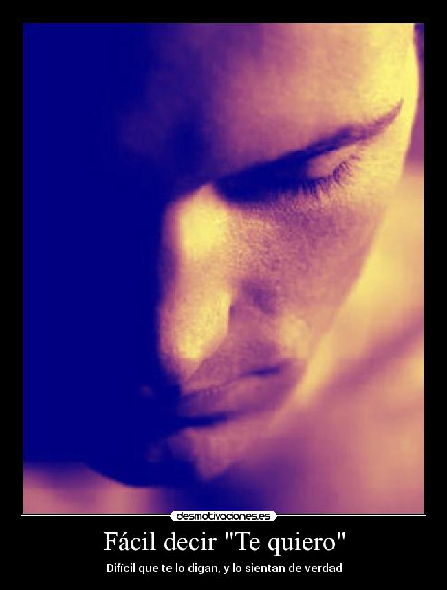 Fácil decir Te quiero - Difícil que te lo digan, y lo sientan de verdad
