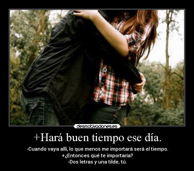 +Hará buen tiempo ese día. -