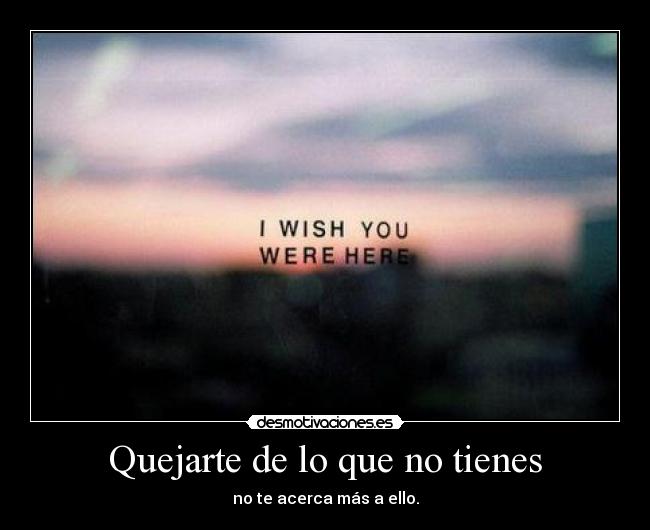 Quejarte de lo que no tienes -