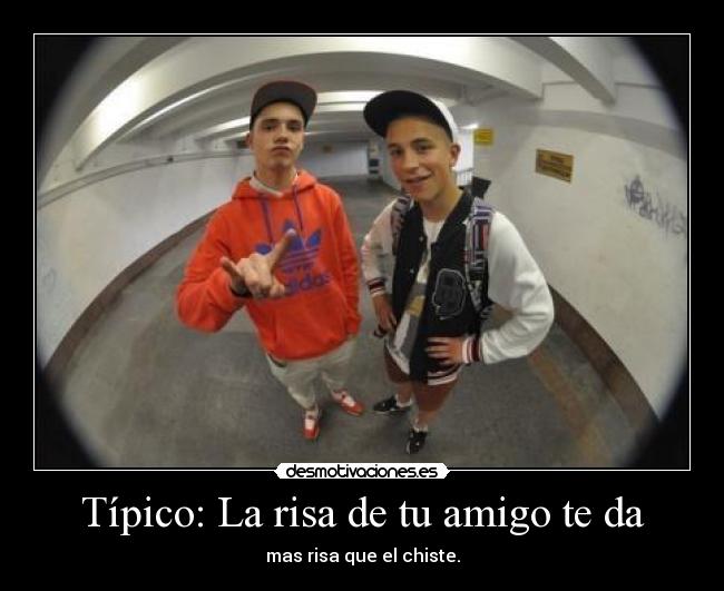 Típico: La risa de tu amigo te da - 