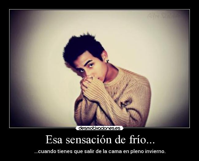 Esa sensación de frío... - ...cuando tienes que salir de la cama en pleno invierno.
