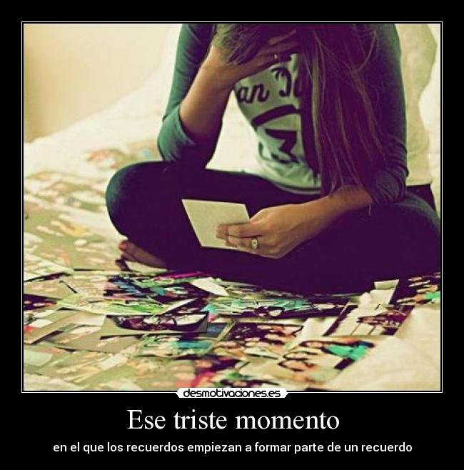 Ese triste momento - en el que los recuerdos empiezan a formar parte de un recuerdo