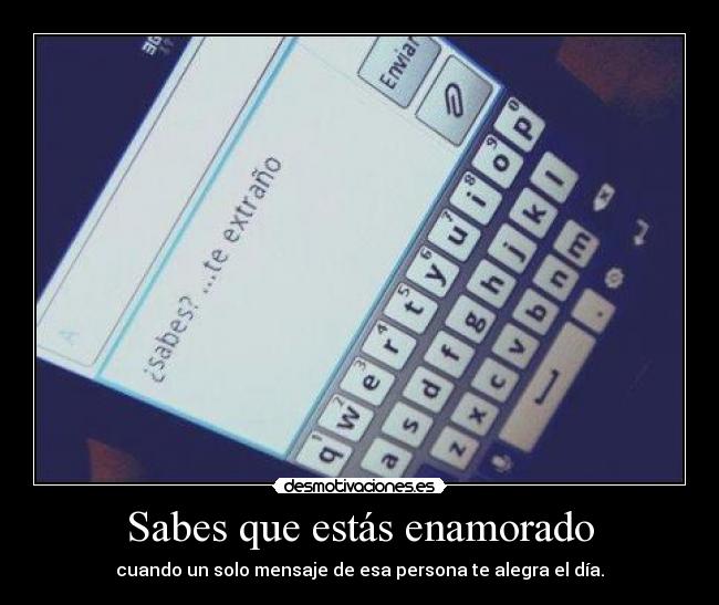 Sabes que estás enamorado - cuando un solo mensaje de esa persona te alegra el día.