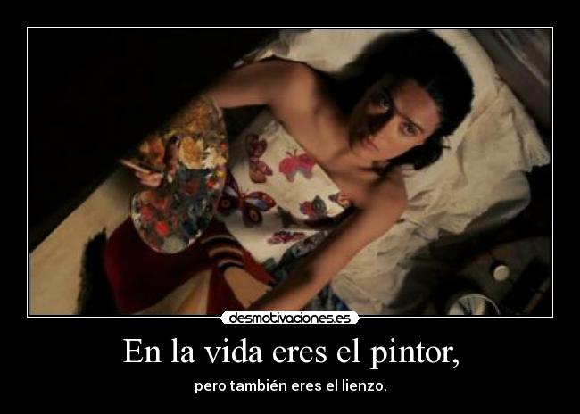 En la vida eres el pintor, - 