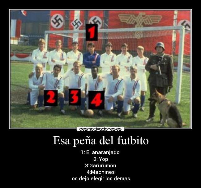 Esa peña del futbito - 1: El anaranjado
2: Yop
3:Garurumon
4:Machines
os dejo elegir los demas
