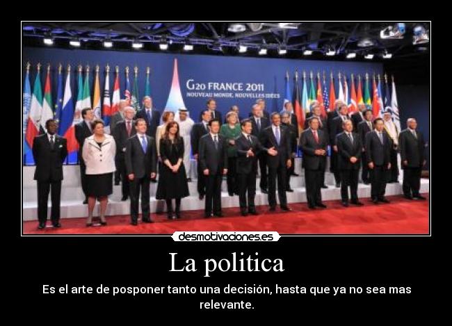 La politica - Es el arte de posponer tanto una decisión, hasta que ya no sea mas relevante.